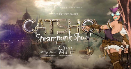 Catshow Steampunk Edition • Sabato 23.12 • Discoteca Fellini